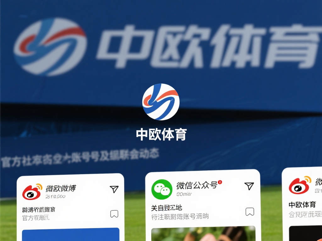 中欧体育地址联系方式,获取官方准确信息 (中欧体育地址联系方式,获取官方准确信息请查官网) 其次,可以通过官方社交媒体账号了解相关动态。中欧体