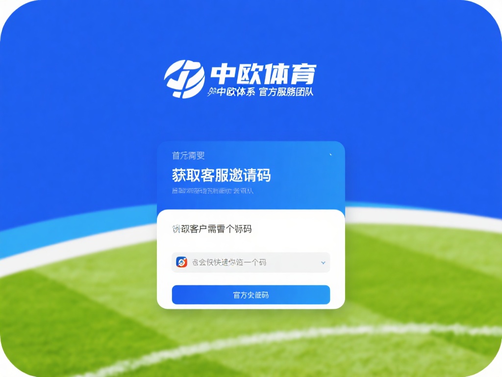 中欧体育客服邀请码注册流程一步步教学 (中欧体育客服邀请码注册流程详细步骤教学指南) 获取客服邀请码
首先,你需要联系中欧体育的官方客